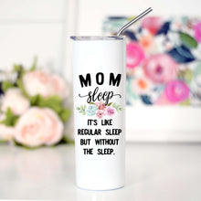 Load image into Gallery viewer, MOM SLEEP - IT’S LIKE REGULAR SLEEP BUT WITHOUT THE SLEEP -  TALL TRAVEL CUP
